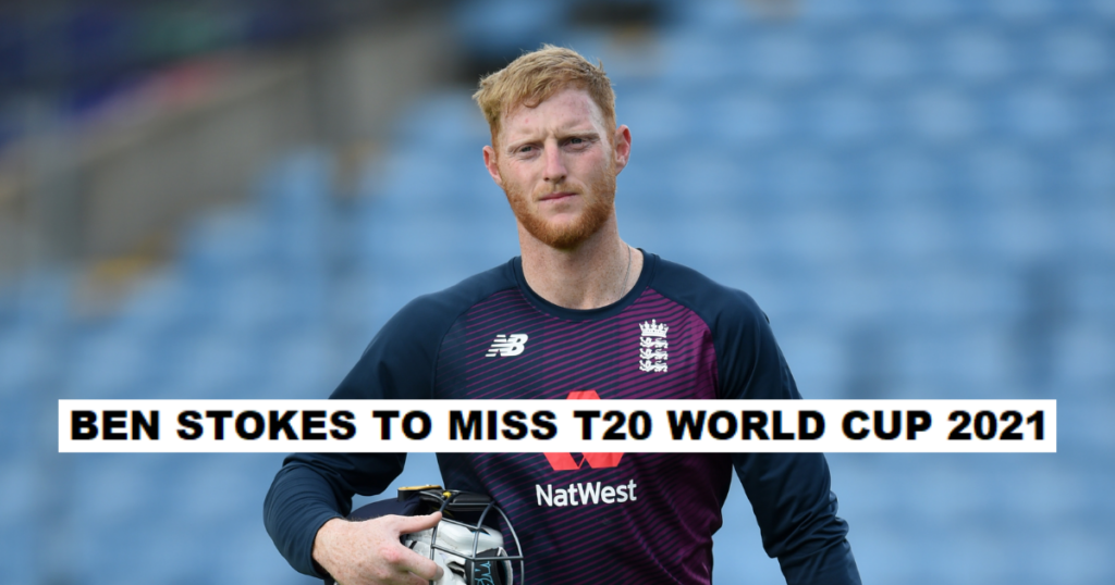 Ben Stokes To Be Unavailable For T20 World Cup 2021