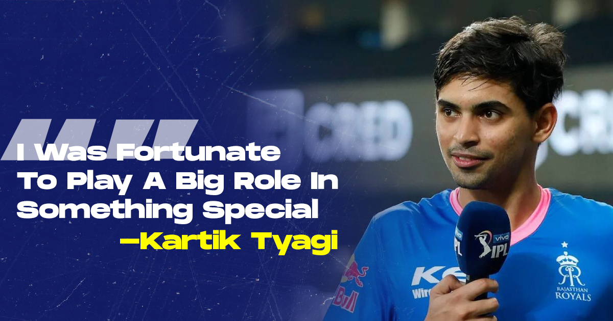 IPL 2021: I Was Fortunate To Play A Big Role In Something Special – Kartik Tyagi