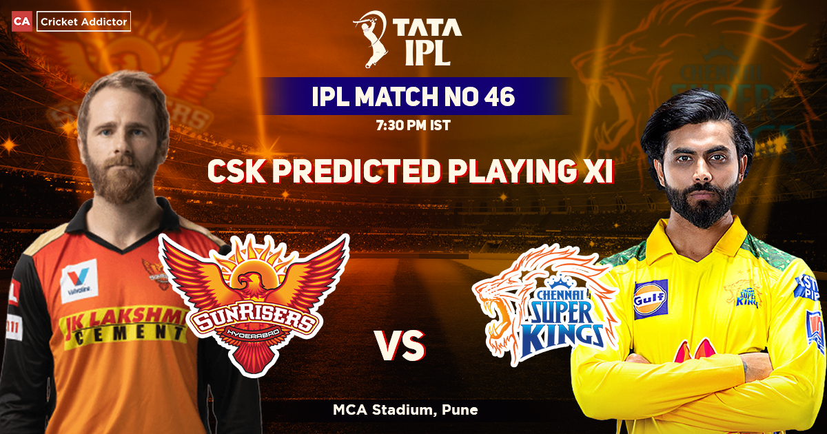 SRH vs CSK- Chennai Super Kings’ Predicted Playing XI Against Sunrisers ...